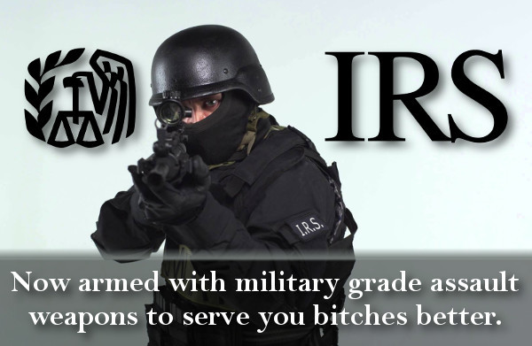 The IRS, now armed with military grade assault weapons to serve you better.